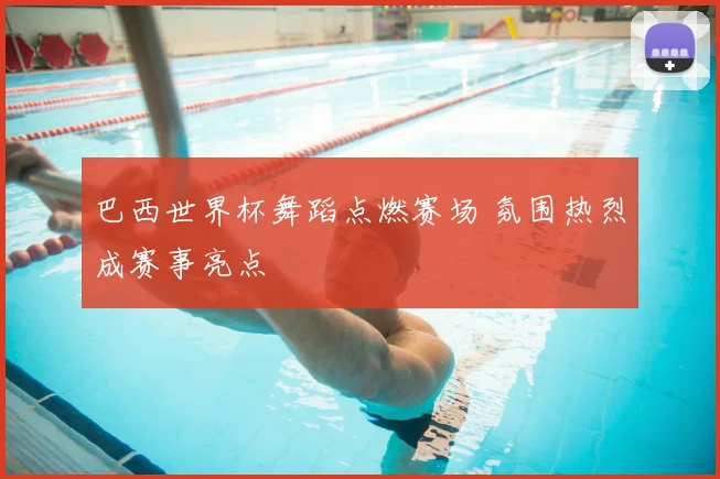 巴西世界杯舞蹈点燃赛场 氛围热烈成赛事亮点